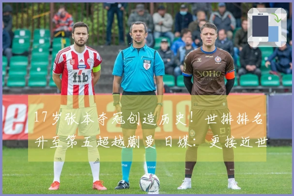 17岁张本夺冠创造历史！世排排名升至第五超越蒯曼 日媒：更接近世界女王了