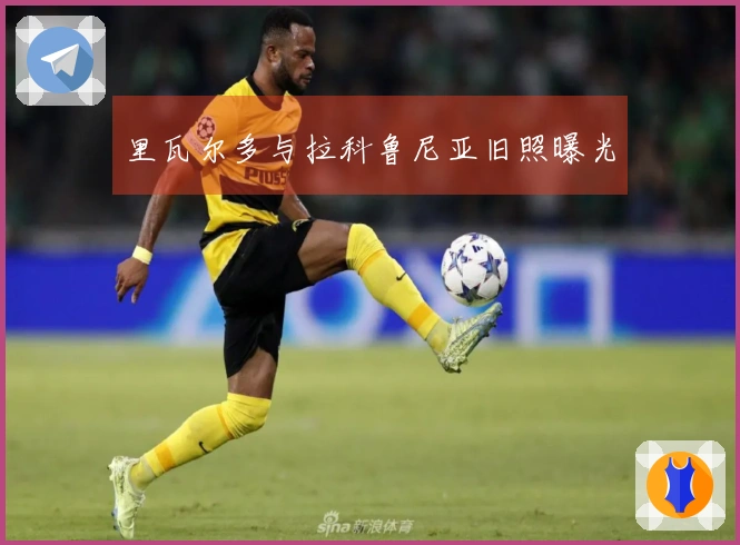 里瓦尔多与拉科鲁尼亚旧照曝光