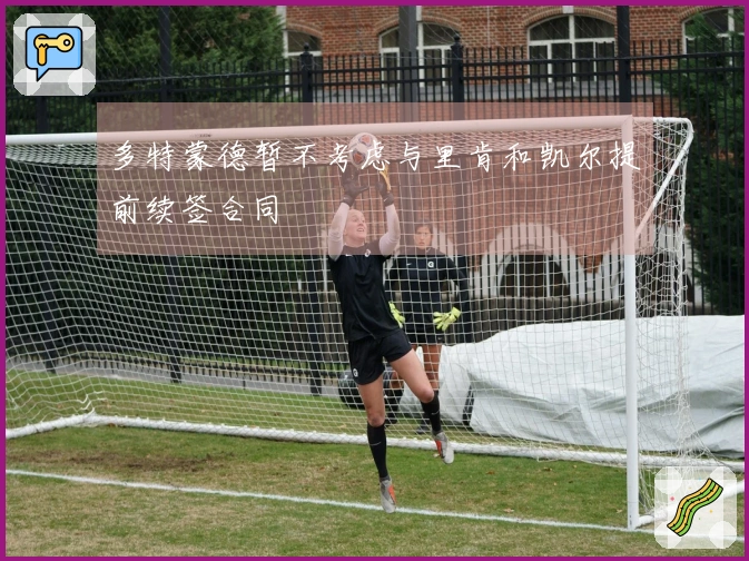 多特蒙德暂不考虑与里肯和凯尔提前续签合同